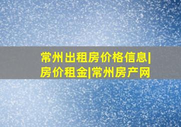 常州出租房价格信息|房价租金|常州房产网